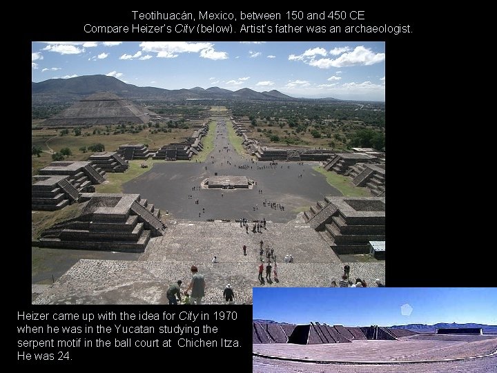 Teotihuacán, Mexico, between 150 and 450 CE Compare Heizer’s City (below). Artist’s father was