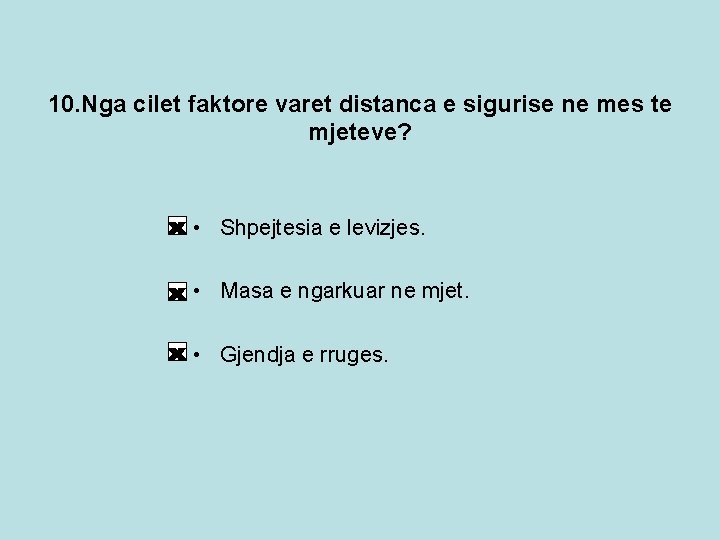 10. Nga cilet faktore varet distanca e sigurise ne mes te mjeteve? • Shpejtesia 10. Nga cilet faktore varet distanca e sigurise ne mes te mjeteve? • Shpejtesia