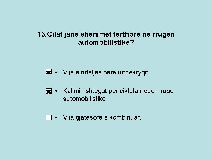 13. Cilat jane shenimet terthore ne rrugen automobilistike? • Vija e ndaljes para udhekryqit. 13. Cilat jane shenimet terthore ne rrugen automobilistike? • Vija e ndaljes para udhekryqit.