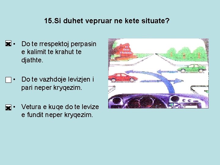 15. Si duhet vepruar ne kete situate? • Do te rrespektoj perpasin e kalimit 15. Si duhet vepruar ne kete situate? • Do te rrespektoj perpasin e kalimit