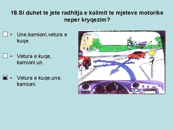 18. Si duhet te jete radhitja e kalimit te mjeteve motorike neper kryqezim? • 18. Si duhet te jete radhitja e kalimit te mjeteve motorike neper kryqezim? •