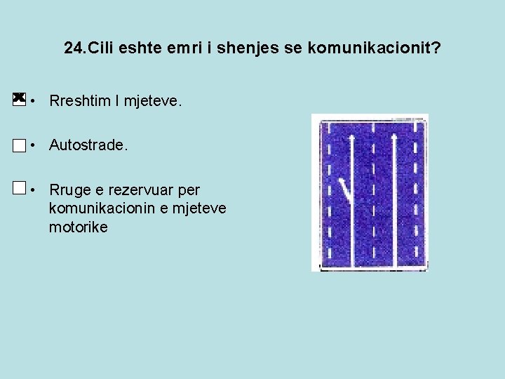 24. Cili eshte emri i shenjes se komunikacionit? • Rreshtim I mjeteve. • Autostrade. 24. Cili eshte emri i shenjes se komunikacionit? • Rreshtim I mjeteve. • Autostrade.
