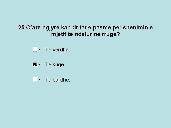 25. Cfare ngjyre kan dritat e pasme per shenimin e mjetit te ndalur ne 25. Cfare ngjyre kan dritat e pasme per shenimin e mjetit te ndalur ne