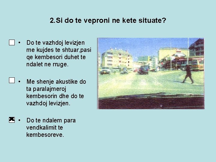 2. Si do te veproni ne kete situate? • Do te vazhdoj levizjen me 2. Si do te veproni ne kete situate? • Do te vazhdoj levizjen me