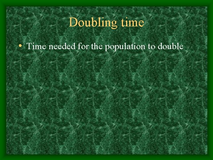 Doubling time • Time needed for the population to double 