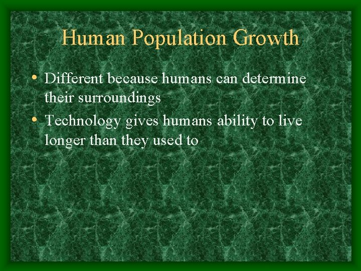 Human Population Growth • Different because humans can determine their surroundings • Technology gives