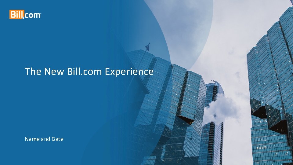 The New Bill. com Experience Name and Date 