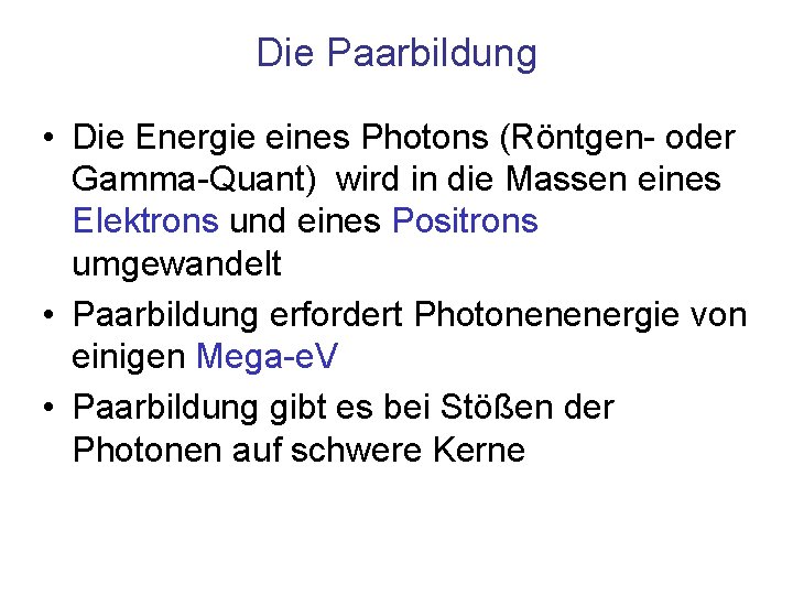 Die Paarbildung • Die Energie eines Photons (Röntgen- oder Gamma-Quant) wird in die Massen