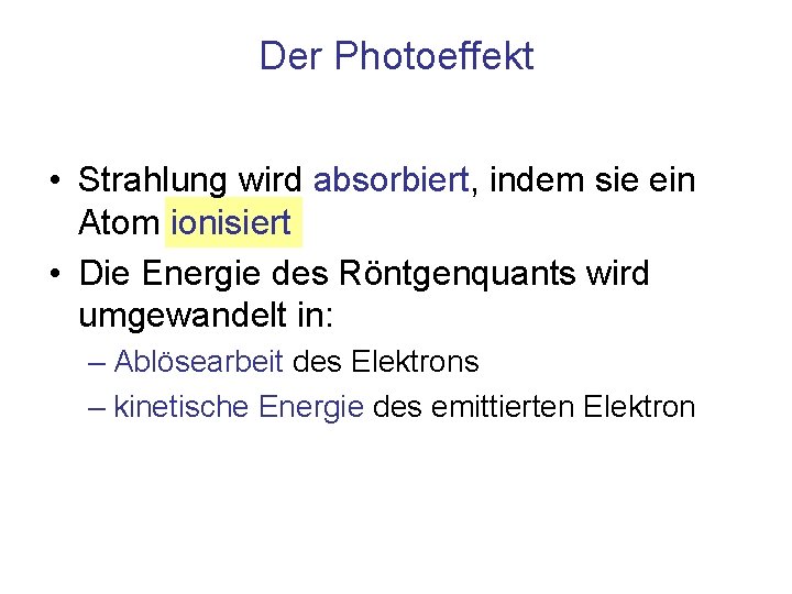 Der Photoeffekt • Strahlung wird absorbiert, indem sie ein Atom ionisiert • Die Energie