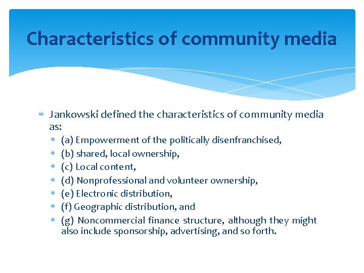 Characteristics of community media Jankowski defined the characteristics of community media as: (a) Empowerment