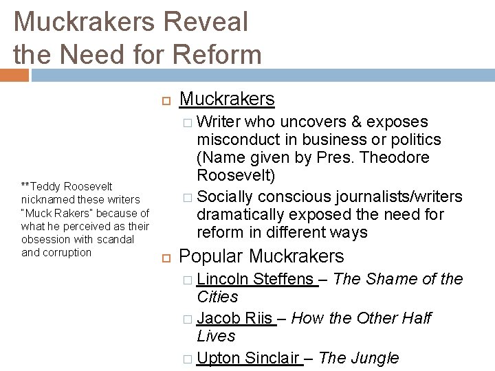 Muckrakers Reveal the Need for Reform Muckrakers � Writer **Teddy Roosevelt nicknamed these writers