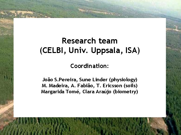 Research team (CELBI, Univ. Uppsala, ISA) Coordination: João S. Pereira, Sune Linder (physiology) M.