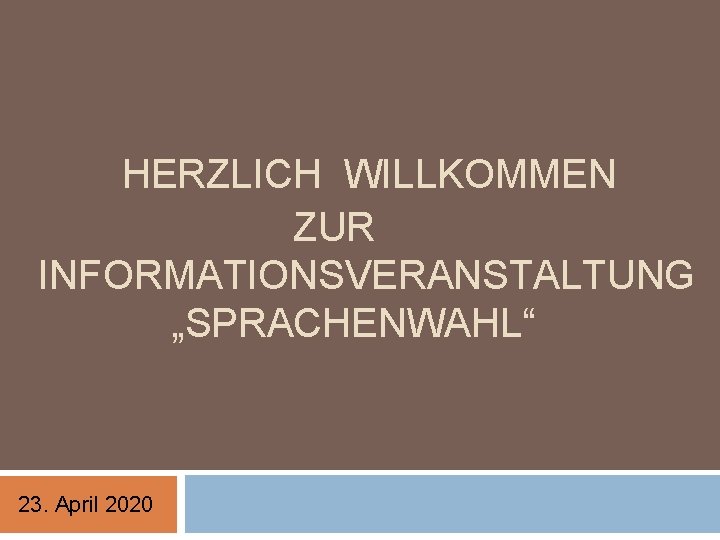 HERZLICH WILLKOMMEN ZUR INFORMATIONSVERANSTALTUNG „SPRACHENWAHL“ 23. April 2020 