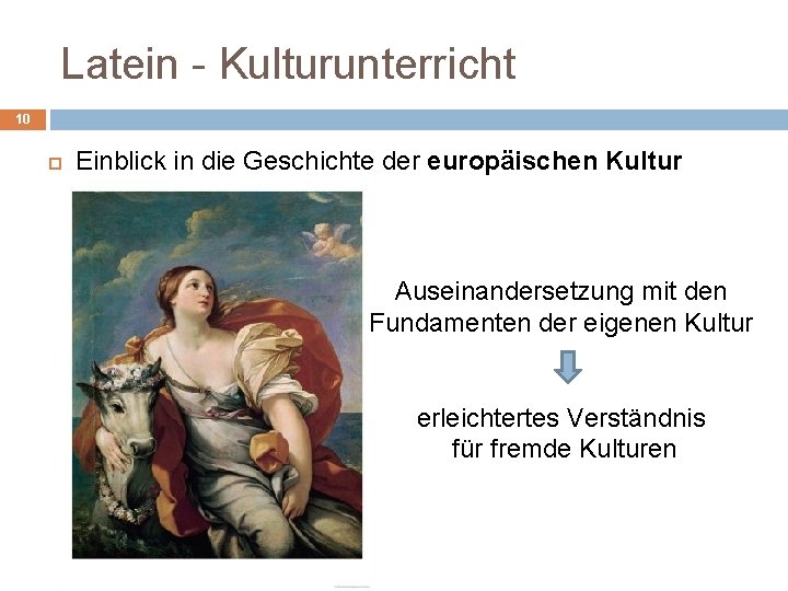 Latein - Kulturunterricht 10 Einblick in die Geschichte der europäischen Kultur Auseinandersetzung mit den