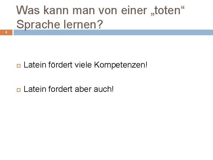 4 Was kann man von einer „toten“ Sprache lernen? Latein fördert viele Kompetenzen! Latein