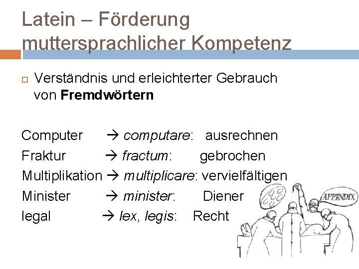 Latein – Förderung muttersprachlicher Kompetenz Verständnis und erleichterter Gebrauch von Fremdwörtern Computer computare: ausrechnen