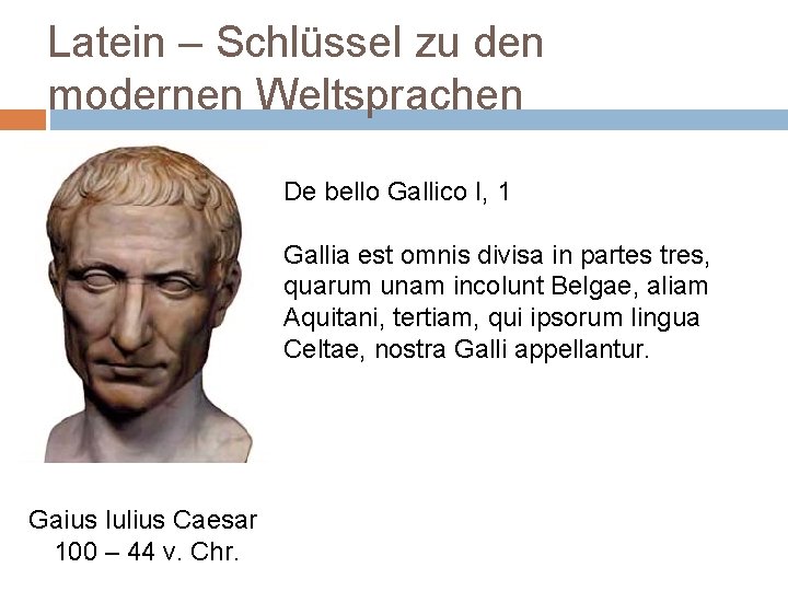 Latein – Schlüssel zu den modernen Weltsprachen De bello Gallico I, 1 Gallia est