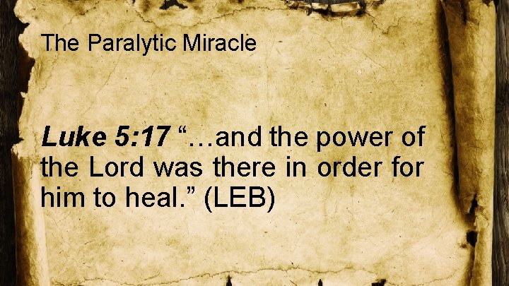 The Paralytic Miracle Luke 5: 17 “…and the power of the Lord was there