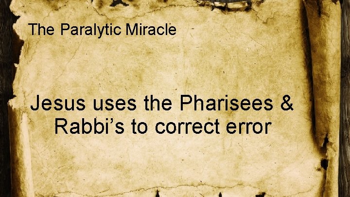 The Paralytic Miracle Jesus uses the Pharisees & Rabbi’s to correct error 