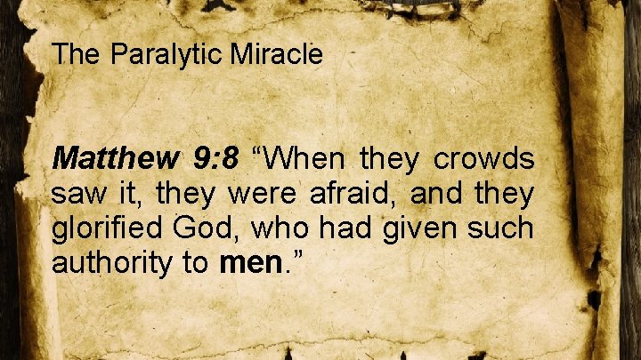 The Paralytic Miracle Matthew 9: 8 “When they crowds saw it, they were afraid,
