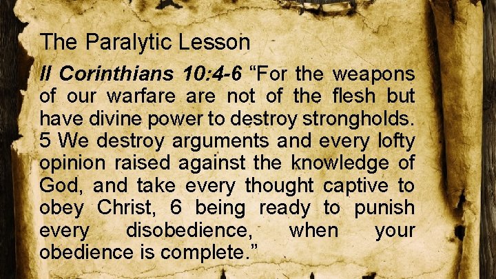 The Paralytic Lesson II Corinthians 10: 4 -6 “For the weapons of our warfare