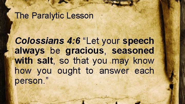 The Paralytic Lesson Colossians 4: 6 “Let your speech always be gracious, seasoned with