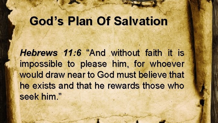God’s Plan Of Salvation Hebrews 11: 6 “And without faith it is impossible to