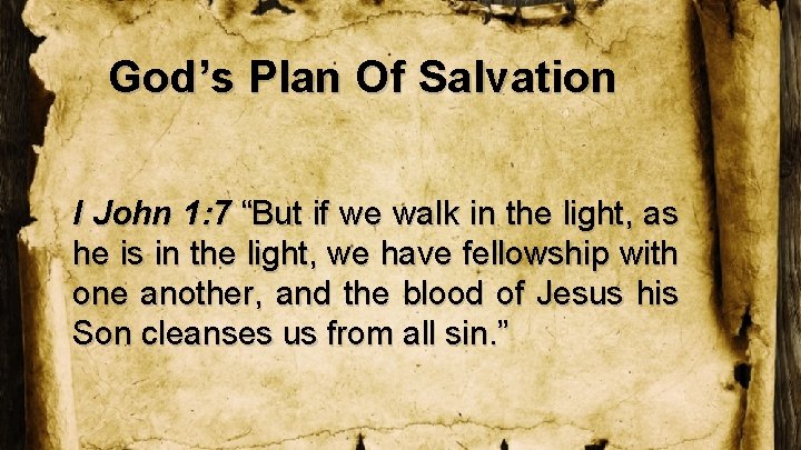 God’s Plan Of Salvation I John 1: 7 “But if we walk in the