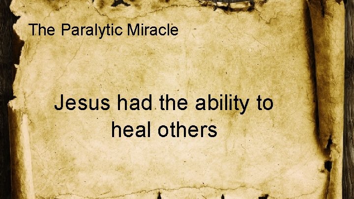 The Paralytic Miracle Jesus had the ability to heal others 