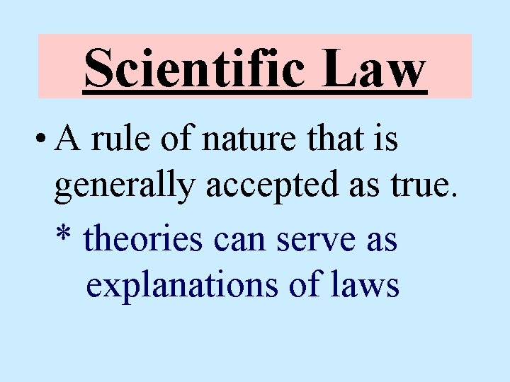 Scientific Law • A rule of nature that is generally accepted as true. *