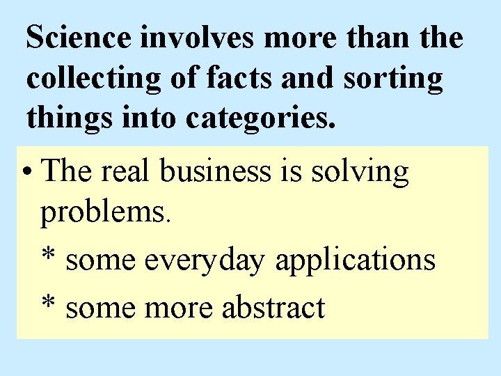 Science involves more than the collecting of facts and sorting things into categories. •