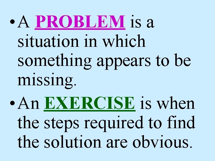  • A PROBLEM is a situation in which something appears to be missing.