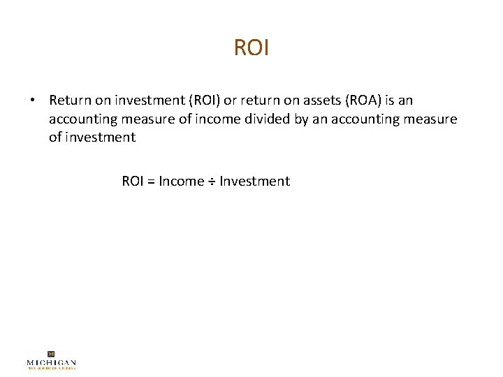 ROI • Return on investment (ROI) or return on assets (ROA) is an accounting