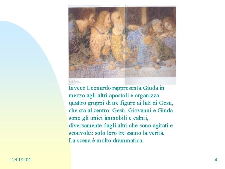 Invece Leonardo rappresenta Giuda in mezzo agli altri apostoli e organizza quattro gruppi di