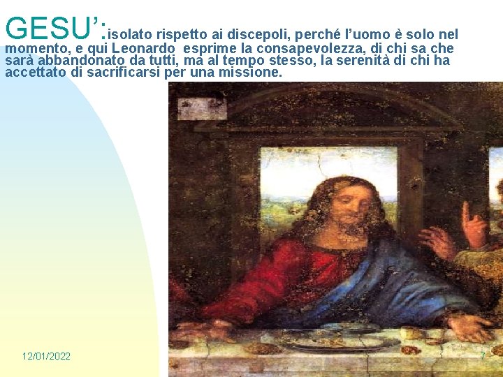 GESU’: isolato rispetto ai discepoli, perché l’uomo è solo nel momento, e qui Leonardo