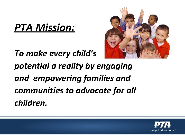 PTA Mission: To make every child’s potential a reality by engaging and empowering families