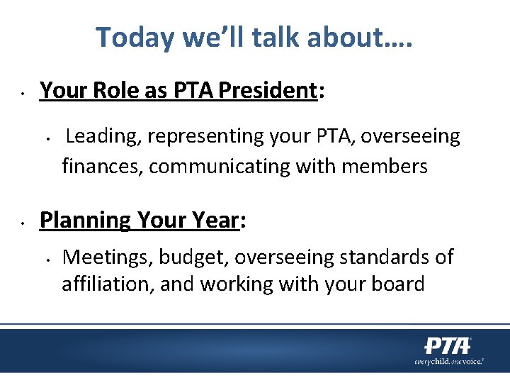Today we’ll talk about…. • Your Role as PTA President: • • Leading, representing