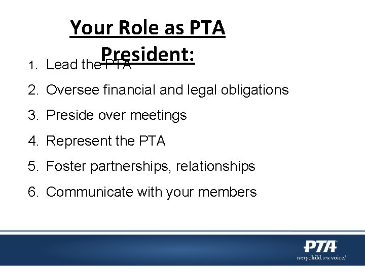 1. Your Role as PTA President: Lead the PTA 2. Oversee financial and legal