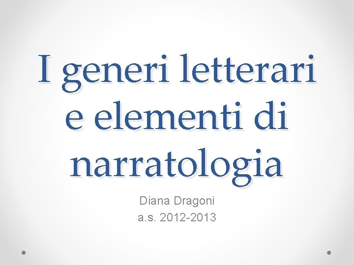 I generi letterari e elementi di narratologia Diana Dragoni a. s. 2012 -2013 