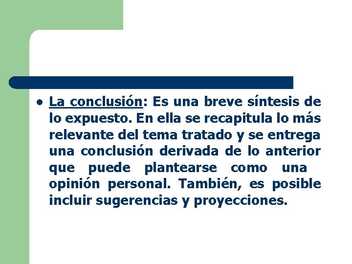 l La conclusión: Es una breve síntesis de lo expuesto. En ella se recapitula