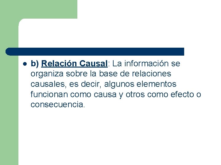 l b) Relación Causal: La información se organiza sobre la base de relaciones causales,