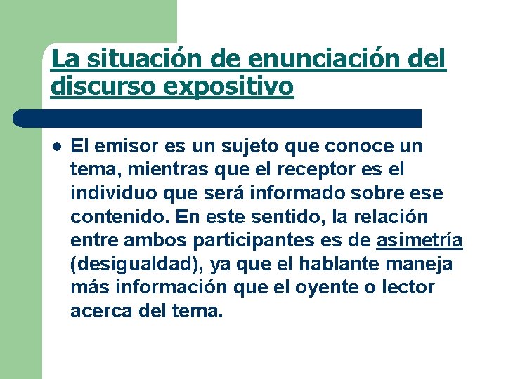 La situación de enunciación del discurso expositivo l El emisor es un sujeto que