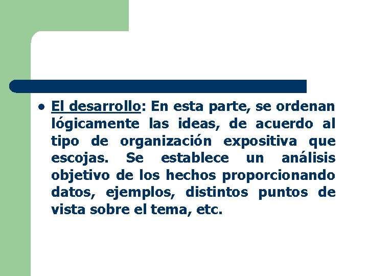 l El desarrollo: En esta parte, se ordenan lógicamente las ideas, de acuerdo al