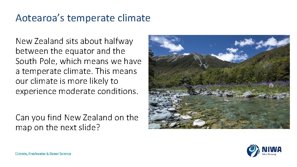Aotearoa’s temperate climate New Zealand sits about halfway between the equator and the South