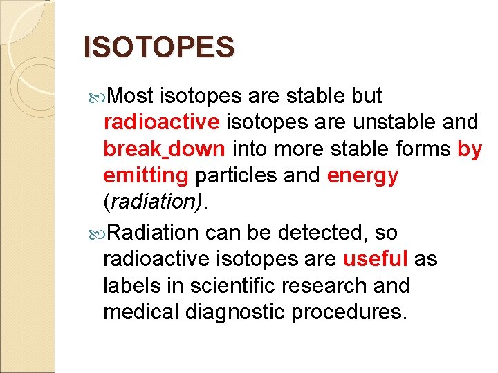 ISOTOPES Most isotopes are stable but radioactive isotopes are unstable and break down into