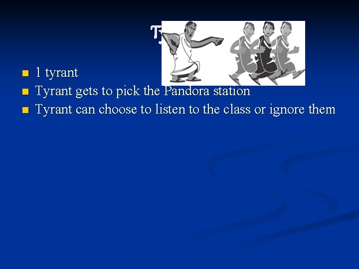 Tyranny n n n 1 tyrant Tyrant gets to pick the Pandora station Tyrant