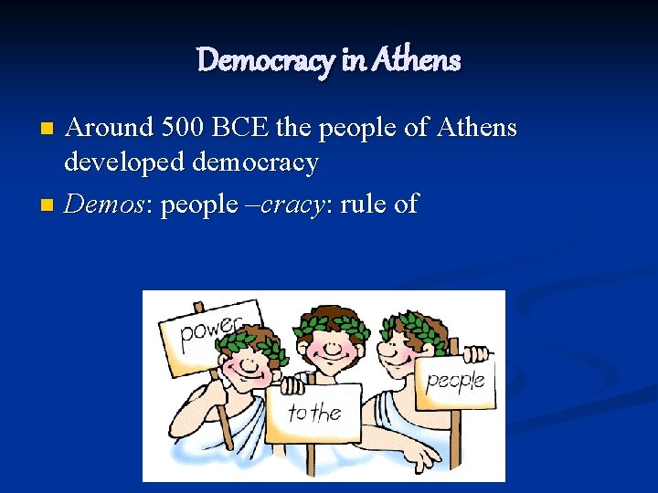 Democracy in Athens Around 500 BCE the people of Athens developed democracy n Demos: