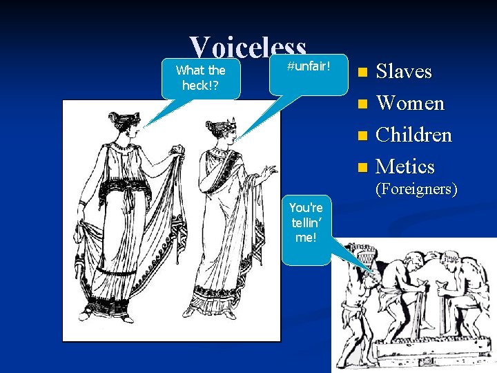 Voiceless #unfair! What the heck!? Slaves n Women n Children n Metics n (Foreigners)