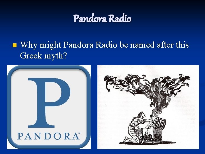 Pandora Radio n Why might Pandora Radio be named after this Greek myth? 