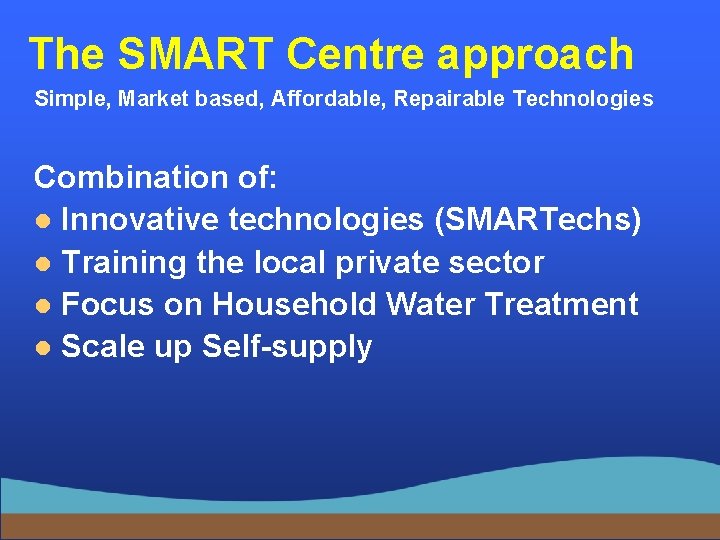 The SMART Centre approach Simple, Market based, Affordable, Repairable Technologies Combination of: l Innovative
